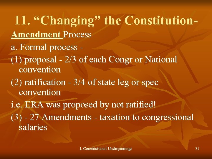 11. “Changing” the Constitution. Amendment Process a. Formal process (1) proposal - 2/3 of