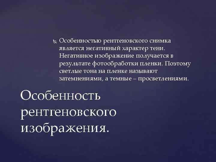  Особенностью рентгеновского снимка является негативный характер тени. Негативное изображение получается в результате фотообработки
