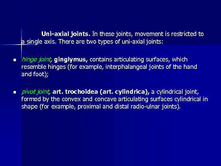 Uni-axial joints. In these joints, movement is restricted to a single axis. There are