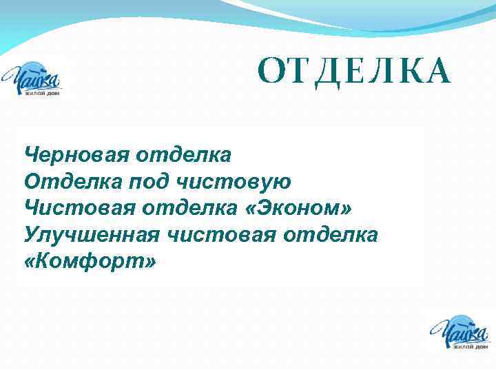 ОТДЕЛКА Черновая отделка Отделка под чистовую Чистовая отделка «Эконом» Улучшенная чистовая отделка «Комфорт» 