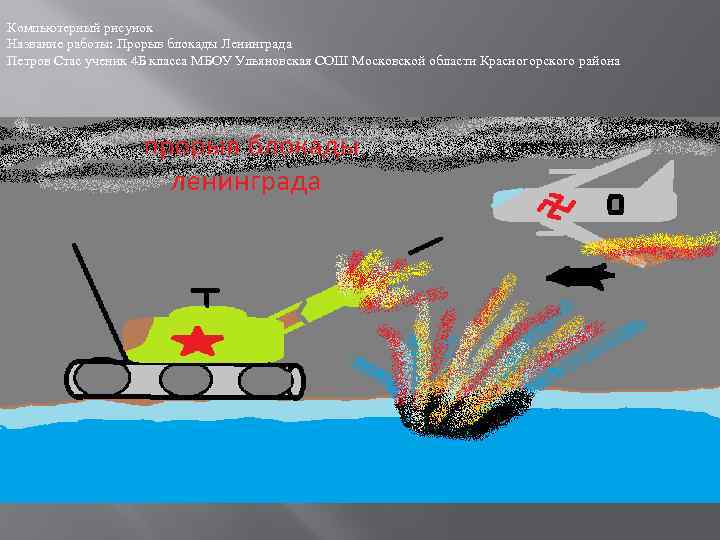 Компьютерный рисунок Название работы: Прорыв блокады Ленинграда Петров Стас ученик 4 Б класса МБОУ