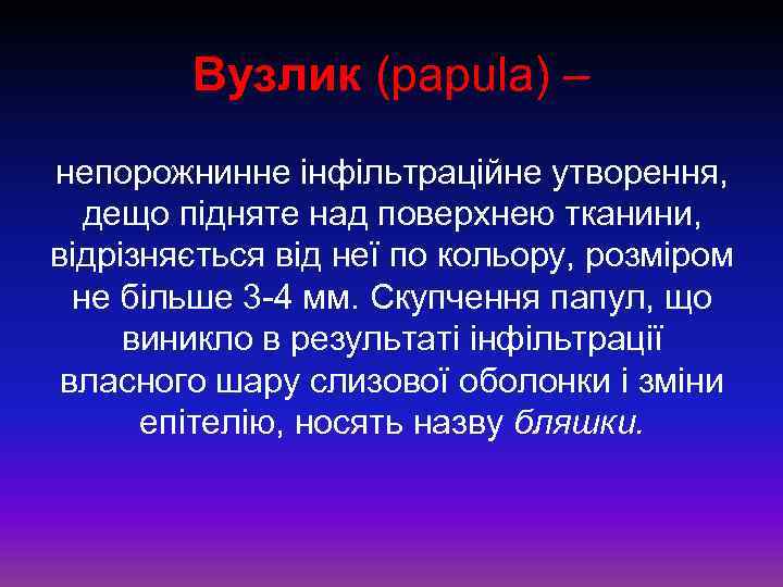 Вузлик (papula) – непорожнинне інфільтраційне утворення, дещо підняте над поверхнею тканини, відрізняється від неї