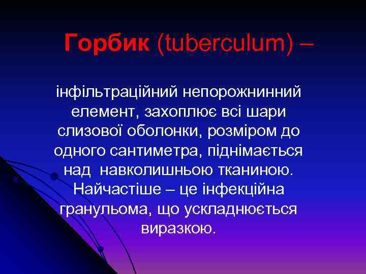 Горбик (tuberculum) – інфільтраційний непорожнинний елемент, захоплює всі шари слизової оболонки, розміром до одного