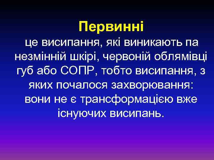 Первинні це висипання, які виникають па незмінній шкірі, червоній облямівці губ або СОПР, тобто
