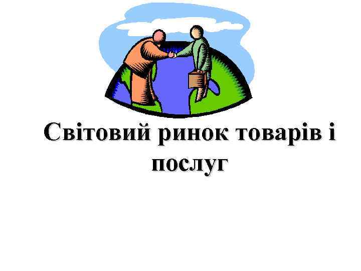 Світовий ринок товарів і послуг 