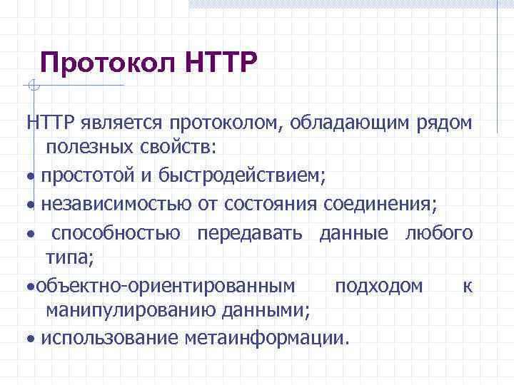 Протокол HTTP является протоколом, обладающим рядом полезных свойств: · простотой и быстродействием; · независимостью