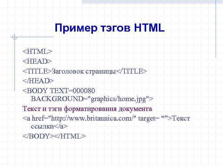 Пример тэгов HTML <HTML> <HEAD> <TITLE>Заголовок страницы</TITLE> </HEAD> <BODY TEXT=000080 BACKGROUND="graphics/home. jpg"> Текст и