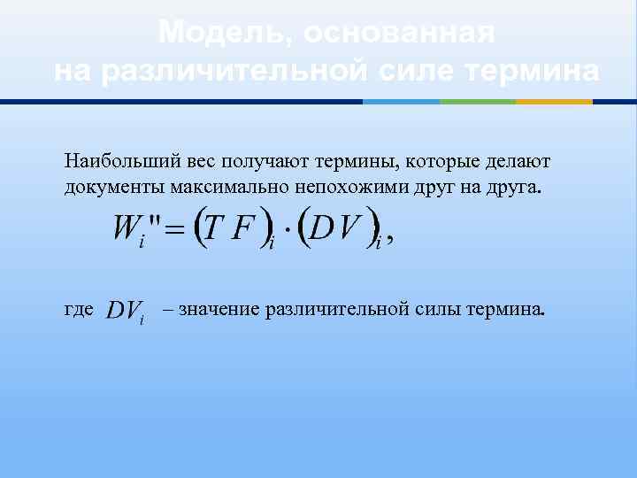 Модель, основанная на различительной силе термина Наибольший вес получают термины, которые делают документы максимально