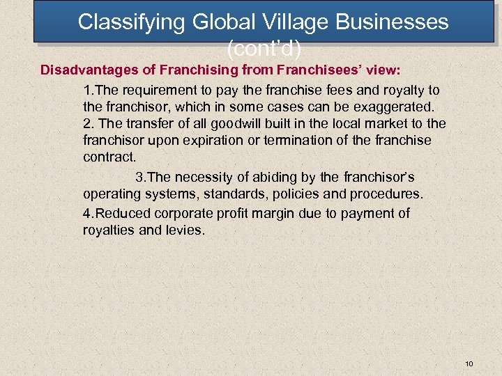 Classifying Global Village Businesses (cont’d) Disadvantages of Franchising from Franchisees’ view: 1. The requirement