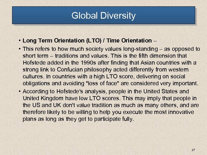 Global Diversity • Long Term Orientation (LTO) / Time Orientation – • This refers