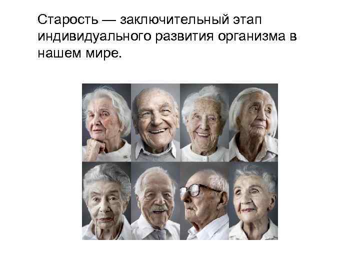 Старость — заключительный этап индивидуального развития организма в нашем мире. 
