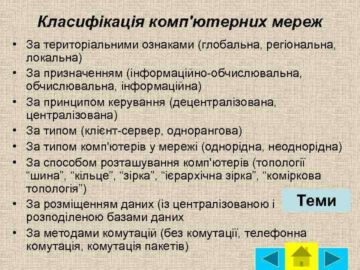 Класифікація комп'ютерних мереж • За територіальними ознаками (глобальна, регіональна, локальна) • За призначенням (інформаційно-обчислювальна,