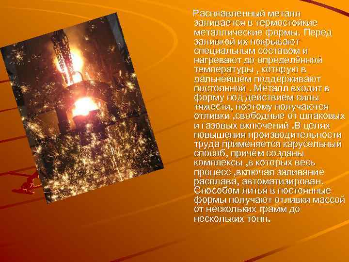 Расплавленный металл заливается в термостойкие металлические формы. Перед заливкой их покрывают специальным составом и