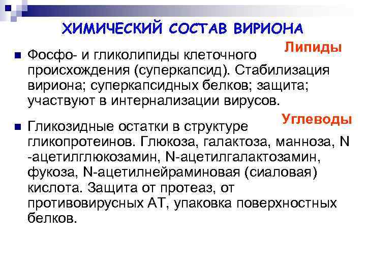 n n ХИМИЧЕСКИЙ СОСТАВ ВИРИОНА Липиды Фосфо- и гликолипиды клеточного происхождения (суперкапсид). Стабилизация вириона;