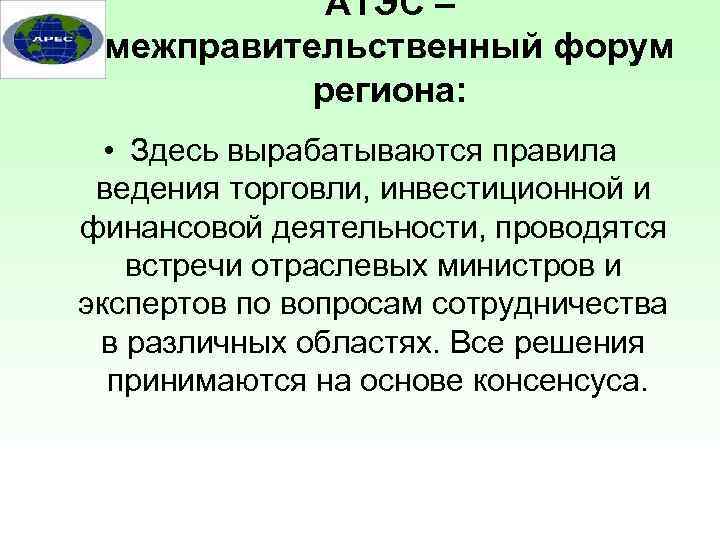 АТЭС – межправительственный форум региона: • Здесь вырабатываются правила ведения торговли, инвестиционной и финансовой