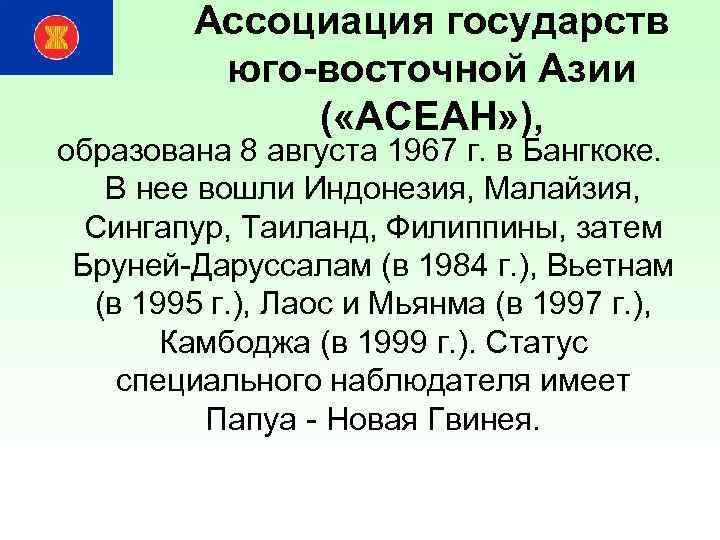 Ассоциация государств юго-восточной Азии ( «АСЕАН» ), образована 8 августа 1967 г. в Бангкоке.