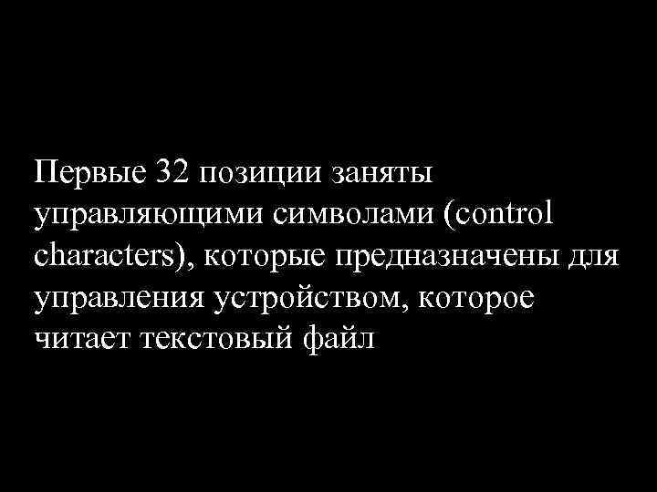 Первые 32 позиции заняты управляющими символами (control characters), которые предназначены для управления устройством, которое