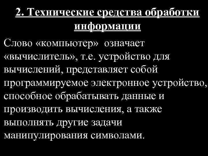 2. Технические средства обработки информации Слово «компьютер» означает «вычислитель» , т. е. устройство для