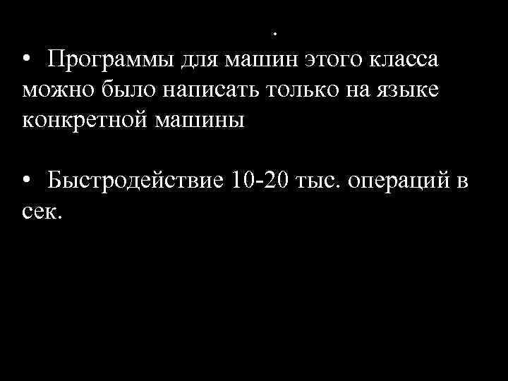 . • Программы для машин этого класса можно было написать только на языке конкретной