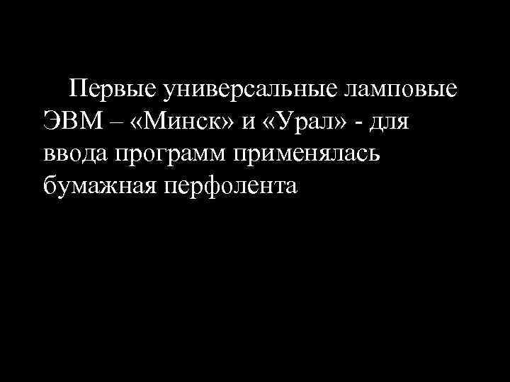 Первые универсальные ламповые ЭВМ – «Минск» и «Урал» - для ввода программ применялась бумажная