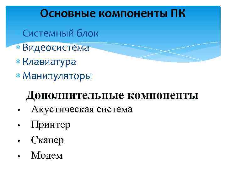 Основные компоненты ПК Системный блок Видеосистема Клавиатура Манипуляторы Дополнительные компоненты • • Акустическая система