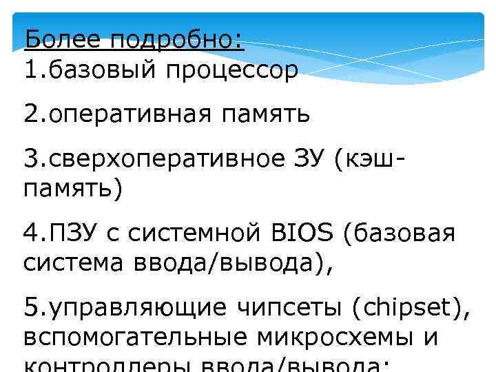 Более подробно: 1. базовый процессор 2. оперативная память 3. сверхоперативное ЗУ (кэшпамять) 4. ПЗУ