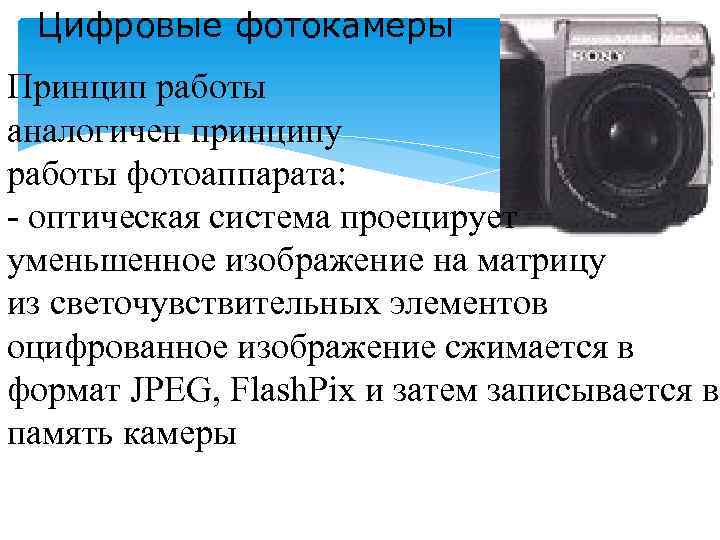 Цифровые фотокамеры Принцип работы аналогичен принципу работы фотоаппарата: - оптическая система проецирует уменьшенное изображение