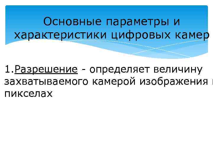 Основные параметры и характеристики цифровых камер 1. Разрешение - определяет величину захватываемого камерой изображения