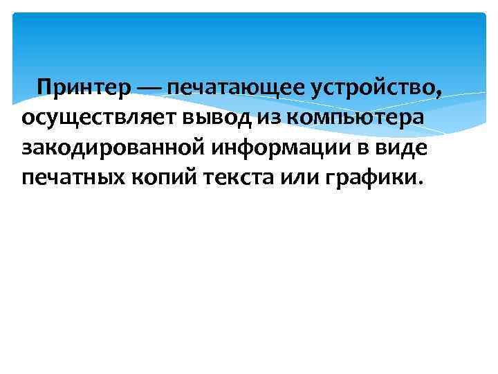 Принтер — печатающее устройство, осуществляет вывод из компьютера закодированной информации в виде печатных копий
