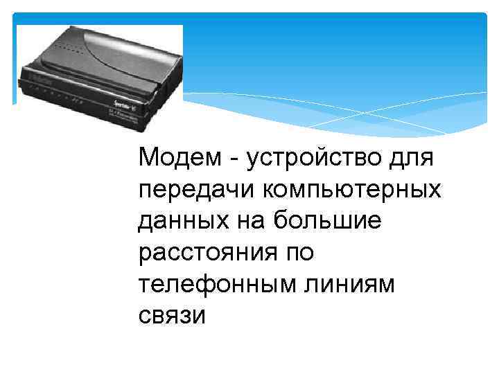 Модем - устройство для передачи компьютерных данных на большие расстояния по телефонным линиям связи