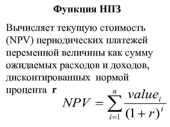 Функция НПЗ Вычисляет текущую стоимость (NPV) периодических платежей переменной величины как сумму ожидаемых расходов