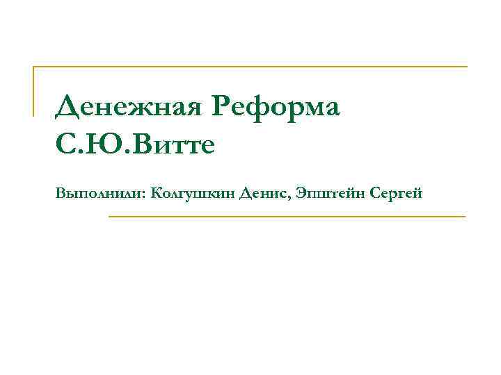 Денежная Реформа С. Ю. Витте Выполнили: Колгушкин Денис, Эпштейн Сергей 