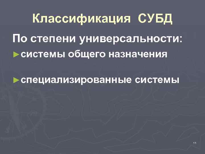 Классификация СУБД По степени универсальности: ►системы общего назначения ►специализированные системы 11 