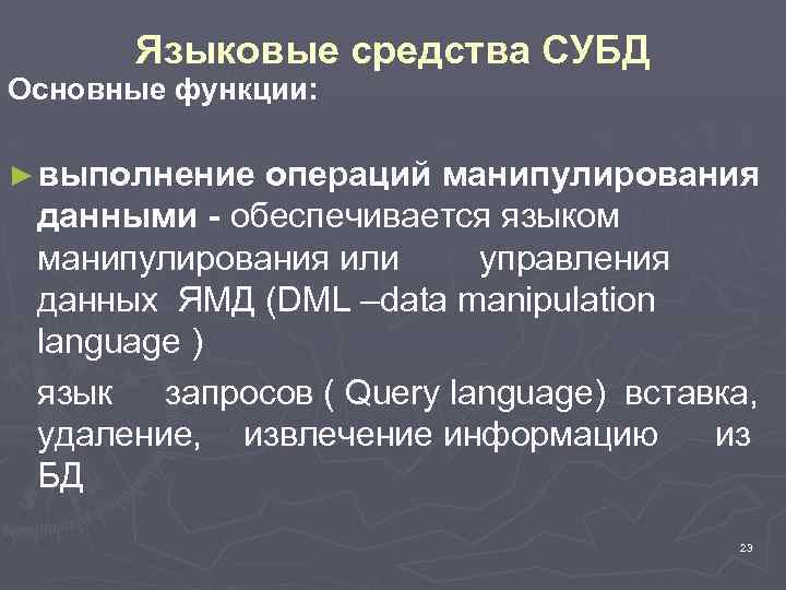 Языковые средства СУБД Основные функции: ► выполнение операций манипулирования данными - обеспечивается языком манипулирования