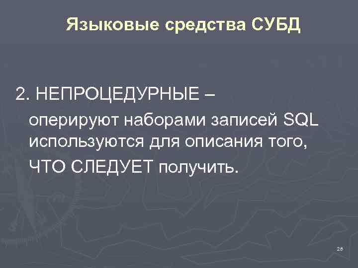 Языковые средства СУБД 2. НЕПРОЦЕДУРНЫЕ – оперируют наборами записей SQL используются для описания того,