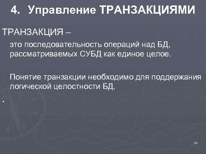 4. Управление ТРАНЗАКЦИЯМИ ТРАНЗАКЦИЯ – это последовательность операций над БД, рассматриваемых СУБД как единое