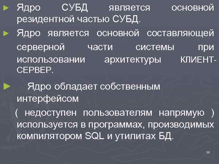 Ядро СУБД является основной резидентной частью СУБД. ► Ядро является основной составляющей серверной части