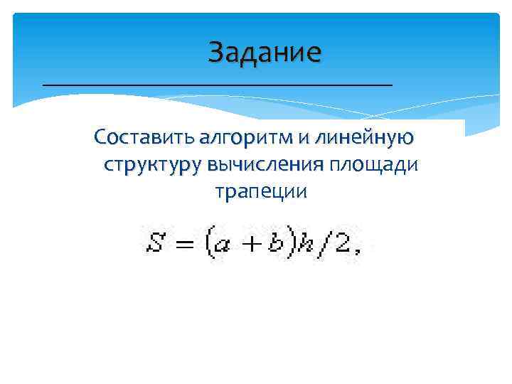 Задание Составить алгоритм и линейную структуру вычисления площади трапеции 