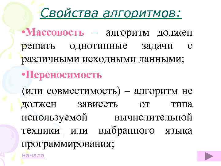 Свойства алгоритмов: • Массовость – алгоритм должен решать однотипные задачи с различными исходными данными;