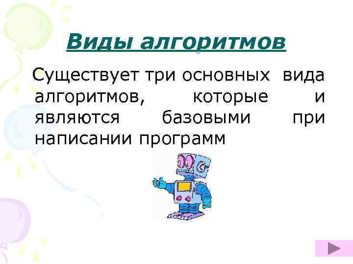 Виды алгоритмов Существует три основных вида алгоритмов, которые и являются базовыми при написании программ