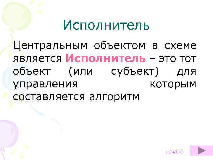 Исполнитель Центральным объектом в схеме является Исполнитель – это тот объект (или субъект) для