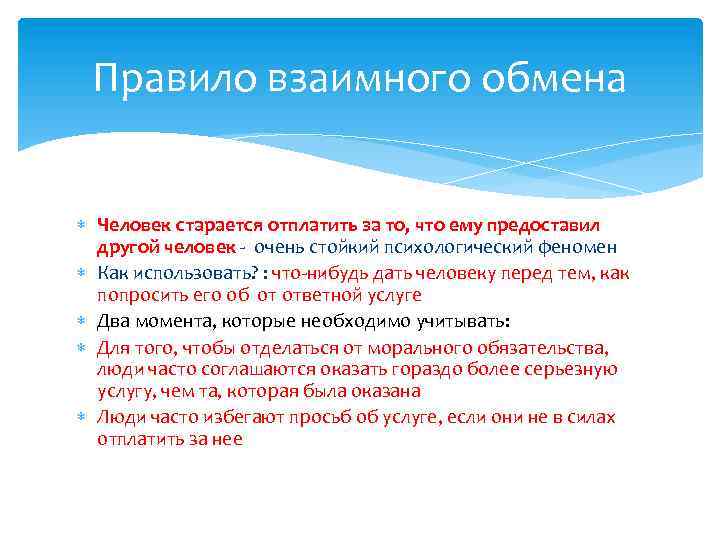 Правило взаимного обмена Человек старается отплатить за то, что ему предоставил другой человек -