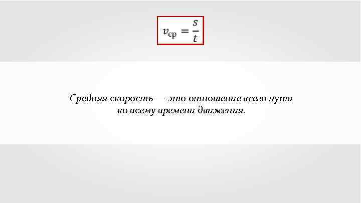  Средняя скорость — это отношение всего пути ко всему времени движения. 