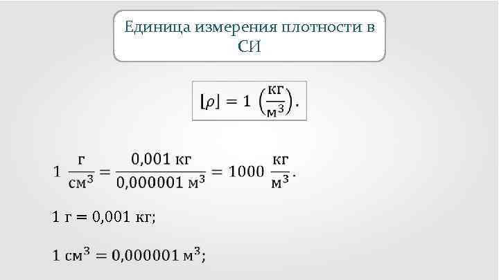 Единица измерения плотности в СИ 1 г = 0, 001 кг; 