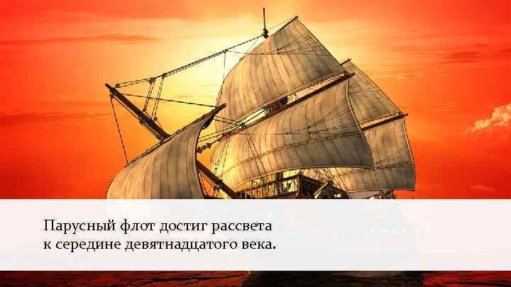Парусный флот достиг рассвета к середине девятнадцатого века. 