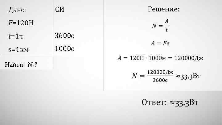 Дано: Решение: СИ F=120 Н t=1 ч 3600 c s=1 км 1000 c Найти: