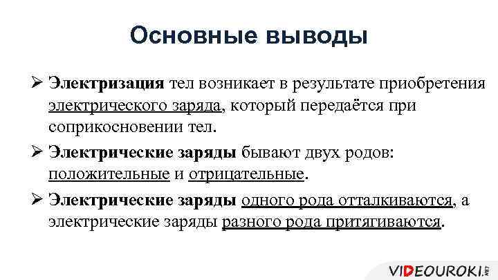 Основные выводы Ø Электризация тел возникает в результате приобретения электрического заряда, который передаётся при