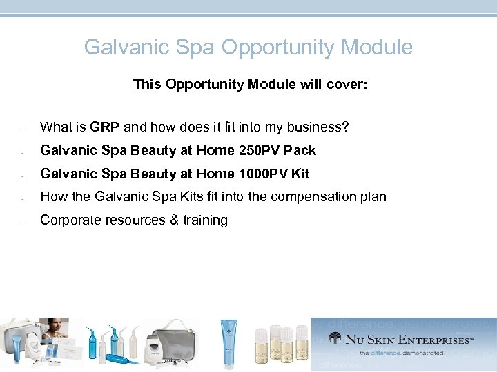 Galvanic Spa Opportunity Module This Opportunity Module will cover: - What is GRP and