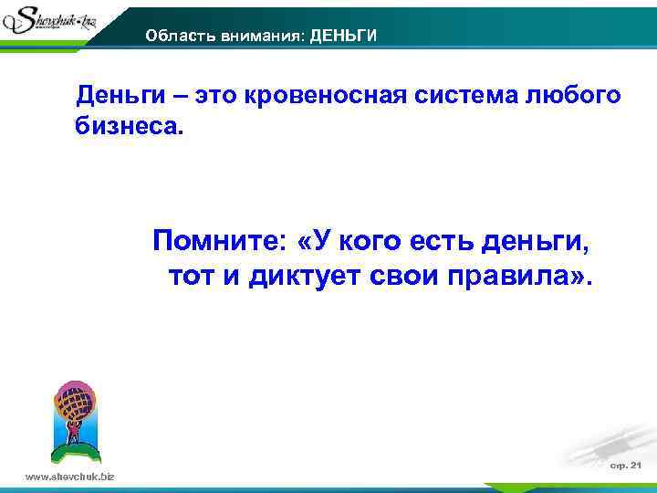 Область внимания: ДЕНЬГИ Деньги – это кровеносная система любого бизнеса. Помните: «У кого есть