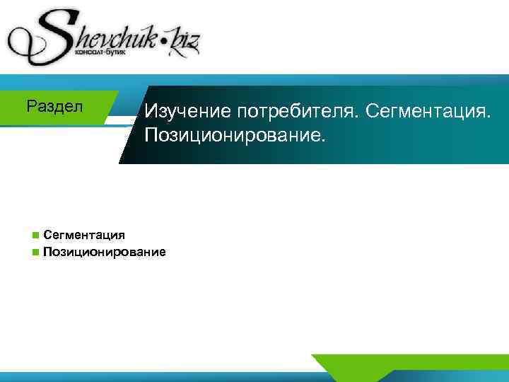 Раздел Изучение потребителя. Сегментация. Позиционирование. n Сегментация n Позиционирование 